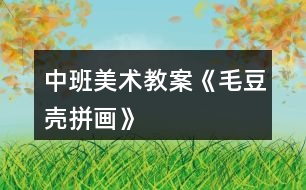 中班美術教案《毛豆殼拼畫》