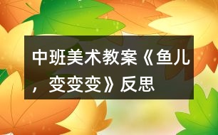 中班美術教案《魚兒，變變變》反思