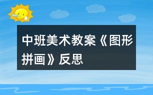 中班美術教案《圖形拼畫》反思