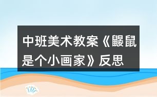 中班美術(shù)教案《鼴鼠是個(gè)小畫家》反思