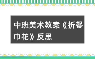 中班美術教案《折餐巾花》反思