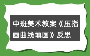 中班美術教案《壓指畫曲線填畫》反思