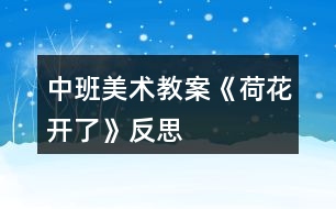 中班美術(shù)教案《荷花開了》反思