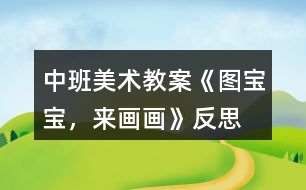 中班美術(shù)教案《圖寶寶，來(lái)畫畫》反思