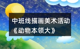 中班線描畫美術(shù)活動《動物本領(lǐng)大》