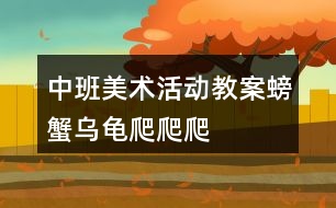 中班美術(shù)活動(dòng)教案螃蟹、烏龜爬爬爬