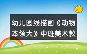 幼兒園線描畫《動物本領大》中班美術教案