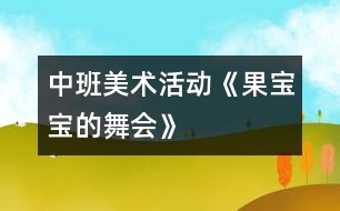 中班美術(shù)活動(dòng)《果寶寶的舞會(huì)》