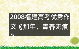 2008福建高考優(yōu)秀作文《那年，青春無(wú)痕》