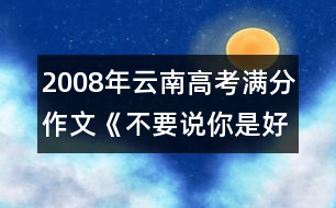 2008年云南高考滿分作文《不要說(shuō)你是好心》