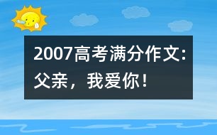 2007高考滿分作文:父親，我愛你！