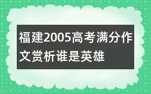 福建2005高考滿(mǎn)分作文賞析：誰(shuí)是英雄