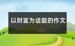 以財(cái)富為話(huà)題的作文