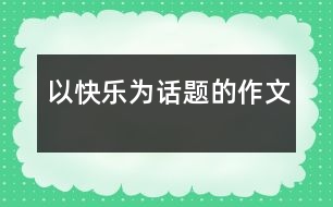 以快樂(lè)為話題的作文