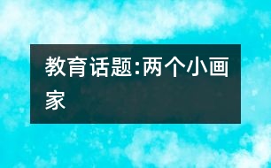 教育話題:兩個(gè)小畫(huà)家