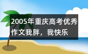 2005年重慶高考優(yōu)秀作文：我胖，我快樂
