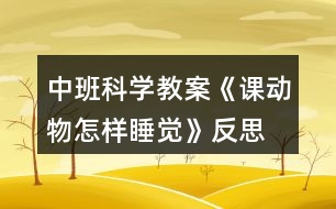 中班科學(xué)教案《課動(dòng)物怎樣睡覺(jué)》反思