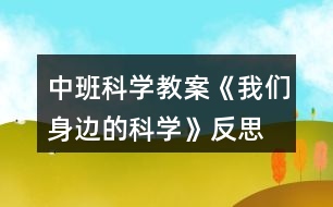 中班科學教案《我們身邊的科學》反思