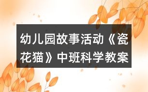 幼兒園故事活動《瓷花貓》中班科學(xué)教案反思