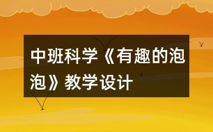 中班科學(xué)《有趣的泡泡》教學(xué)設(shè)計