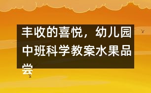 豐收的喜悅，幼兒園中班科學(xué)教案：水果品嘗會(huì)（科學(xué)）
