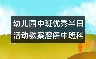 幼兒園中班優(yōu)秀半日活動教案：溶解（中班科學(xué)）