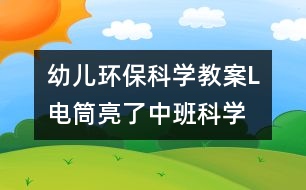 幼兒環(huán)?？茖W(xué)教案L電筒亮了（中班科學(xué)）