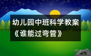 幼兒園中班科學(xué)教案《誰(shuí)能過彎管》