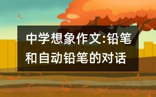 中學(xué)想象作文:鉛筆和自動(dòng)鉛筆的對話