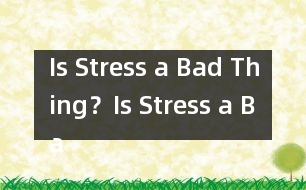 Is Stress a Bad Thing？,Is Stress a Bad Thing？范文
