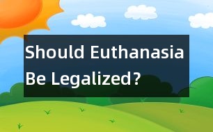 Should Euthanasia Be Legalized？