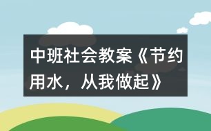 中班社會(huì)教案《節(jié)約用水，從我做起》