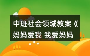 中班社會領域教案《媽媽愛我 我愛媽媽》
