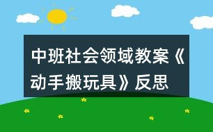 中班社會領(lǐng)域教案《動手搬玩具》反思