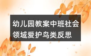 幼兒園教案中班社會(huì)領(lǐng)域愛(ài)護(hù)鳥(niǎo)類反思