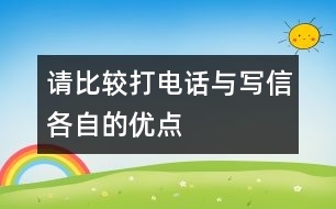 請比較“打電話”與“寫信”各自的優(yōu)點。,請比較“打電話”與“