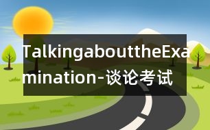 TalkingabouttheExamination-談?wù)摽荚?></p>										
													   請(qǐng)根據(jù)下面的提示，編寫(xiě)一段題為“談?wù)摽荚嚒钡膶?duì)話，詞數(shù)100-120<br>    1．Kate覺(jué)得英語(yǔ)、數(shù)學(xué)題目不容易，但愿能通過(guò)考試。<br>    2．Dick認(rèn)為英語(yǔ)、數(shù)學(xué)考得還可以，但擔(dān)心物理，因?yàn)橐徊糠诸}目太難。<br>    3．Kate安慰Dick說(shuō)：“坐在我旁邊的一位同學(xué)說(shuō)，他花了兩個(gè)小時(shí)，在物理試卷上只寫(xiě)了個(gè)名字，其他一字未寫(xiě).