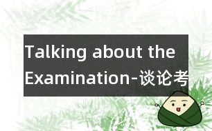 Talking about the Examination-談?wù)摽荚?></p>
</p> </div>
</div>
</div>
<div id=