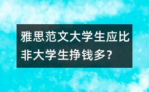 雅思范文：大學(xué)生應(yīng)比非大學(xué)生掙錢(qián)多？