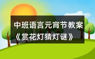 中班語言元宵節(jié)教案《賞花燈、猜燈謎》