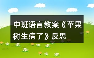 中班語(yǔ)言教案《蘋(píng)果樹(shù)生病了》反思