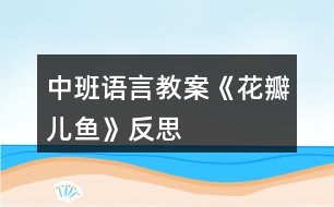中班語(yǔ)言教案《花瓣兒“魚(yú)”》反思