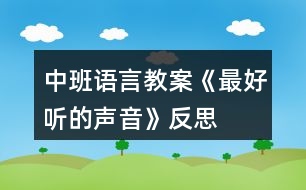 中班語(yǔ)言教案《最好聽(tīng)的聲音》反思