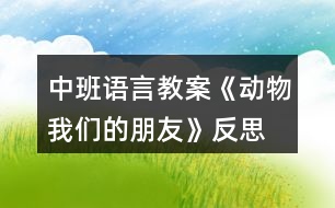 中班語言教案《動(dòng)物我們的朋友》反思