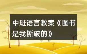 中班語言教案《圖書是我撕破的》