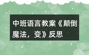 中班語言教案《顛倒魔法，變》反思