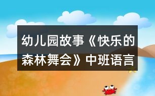 幼兒園故事《快樂的森林舞會(huì)》中班語言教案