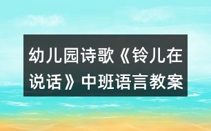 幼兒園詩(shī)歌《鈴兒在說(shuō)話(huà)》中班語(yǔ)言教案