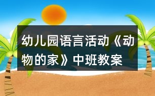 幼兒園語(yǔ)言活動(dòng)《動(dòng)物的家》中班教案