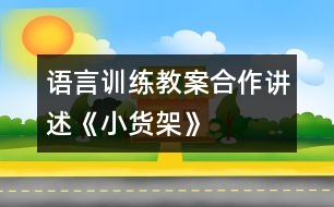 語(yǔ)言訓(xùn)練教案：合作講述《小貨架》